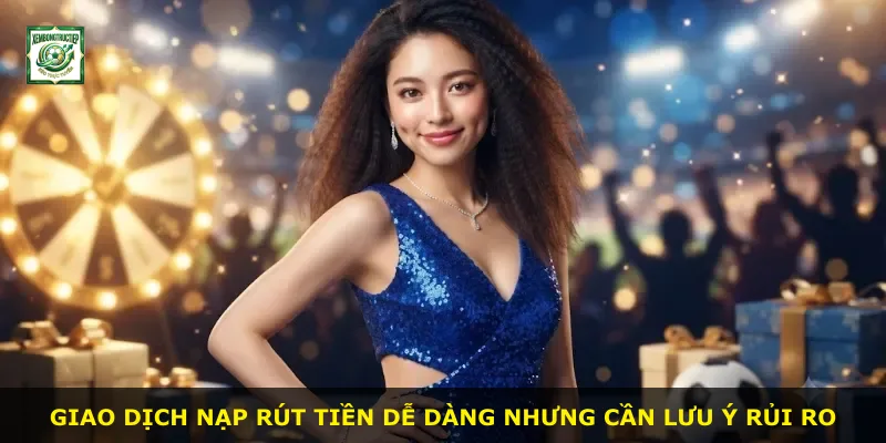 Giao dịch nạp rút tiền dễ dàng nhưng cần lưu ý rủi ro