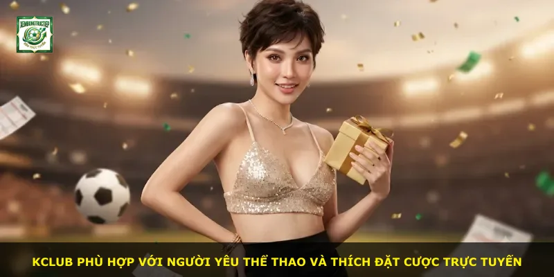 Kclub phù hợp với người yêu thể thao và thích đặt cược trực tuyến