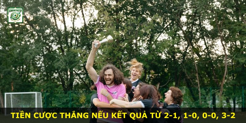 Tiền cược thắng nếu kết quả từ 2-1, 1-0, 0-0, 3-2