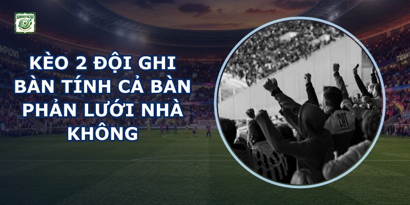 Kèo 2 Đội Ghi Bàn
