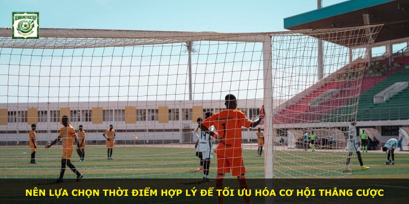 Nên lựa chọn thời điểm hợp lý để tối ưu hóa cơ hội thắng cược