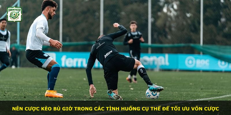 Nên cược Kèo Bù Giờ trong các tình huống cụ thể để tối ưu vốn cược