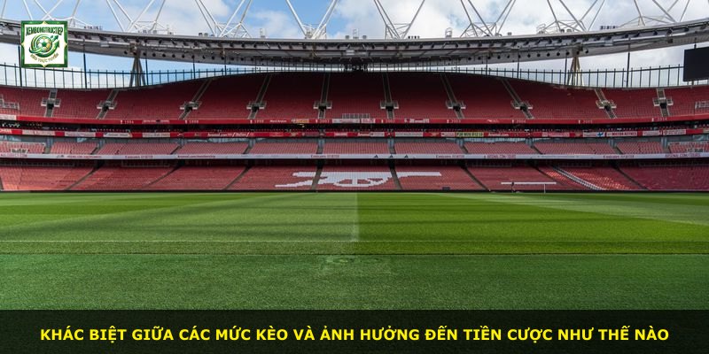 Khác biệt giữa các mức kèo và ảnh hưởng đến tiền cược như thế nào