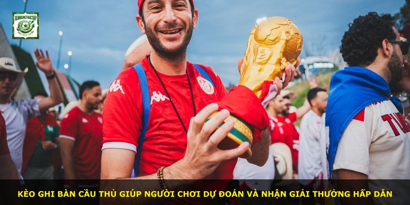 Kèo ghi bàn cầu thủ giúp người chơi dự đoán và nhận giải thưởng hấp dẫn