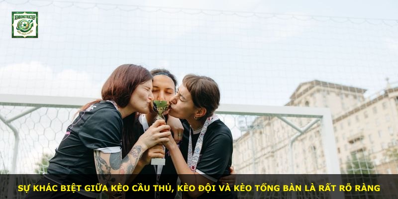 Sự khác biệt giữa kèo cầu thủ, kèo đội và kèo tổng bàn là rất rõ ràng