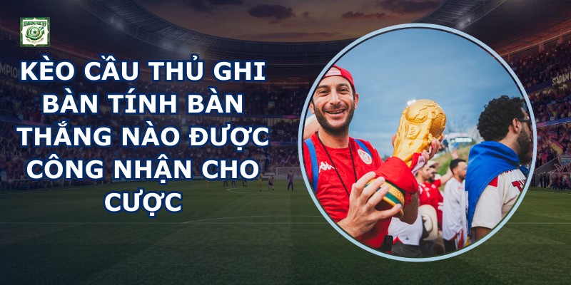Kèo Cầu Thủ Ghi Bàn