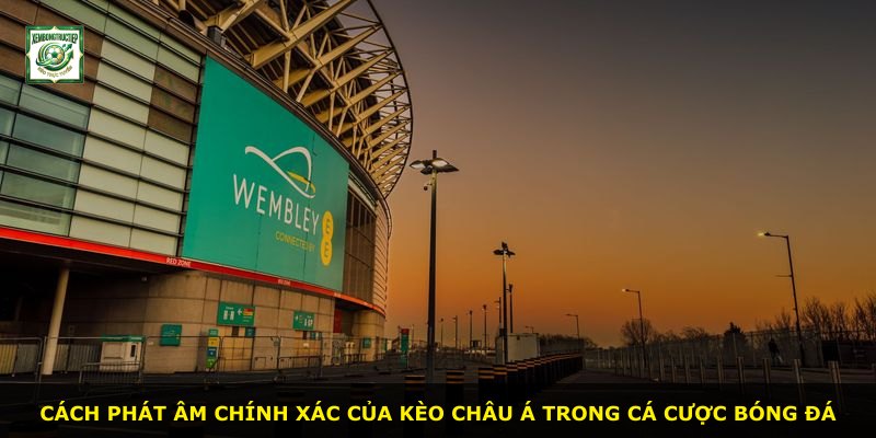Cách phát âm chính xác của Kèo Châu Á trong cá cược bóng đá