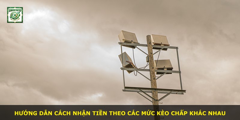 Hướng dẫn cách nhận tiền theo các mức kèo chấp khác nhau