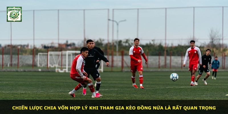 Chiến lược chia vốn hợp lý khi tham gia Kèo Đồng Nửa là rất quan trọng