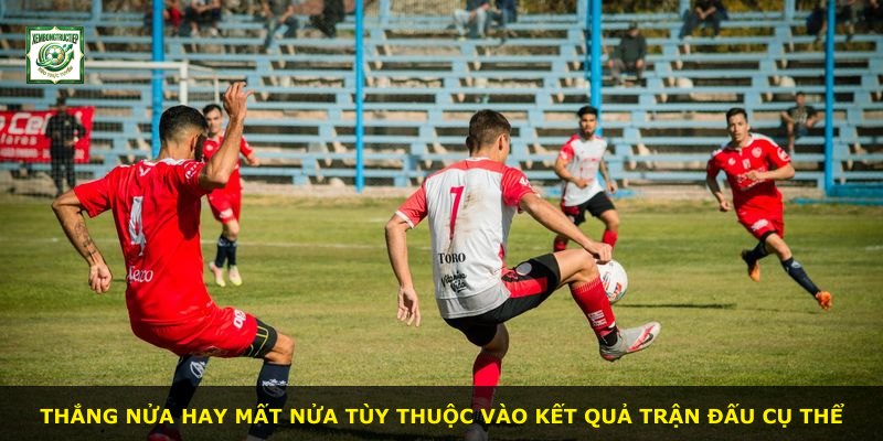 Thắng nửa hay mất nửa tùy thuộc vào kết quả trận đấu cụ thể