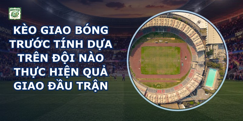 Kèo Giao Bóng Trước