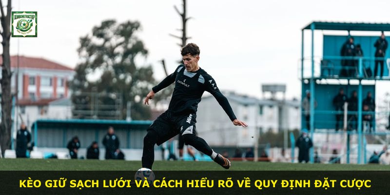 Kèo giữ sạch lưới và cách hiểu rõ về quy định đặt cược