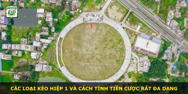 Các loại kèo hiệp 1 và cách tính tiền cược rất đa dạng