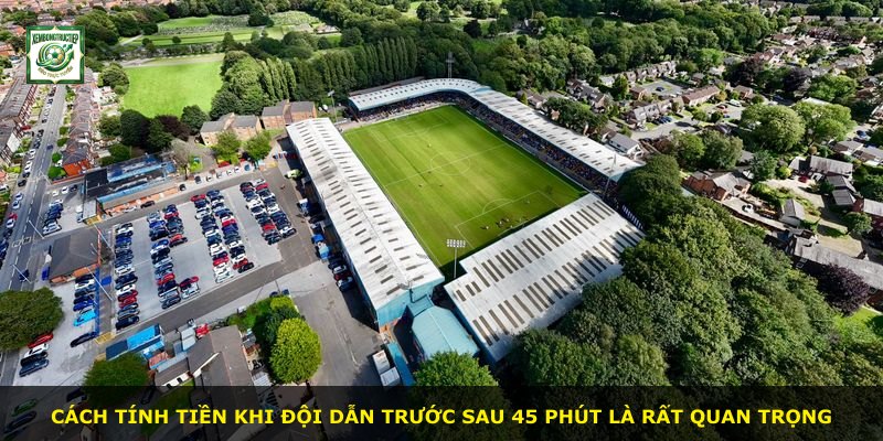 Cách tính tiền khi đội dẫn trước sau 45 phút là rất quan trọng