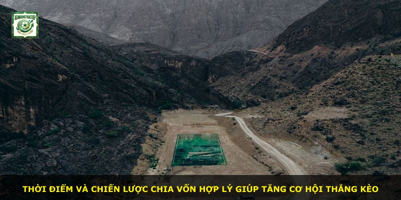Thời điểm và chiến lược chia vốn hợp lý giúp tăng cơ hội thắng kèo
