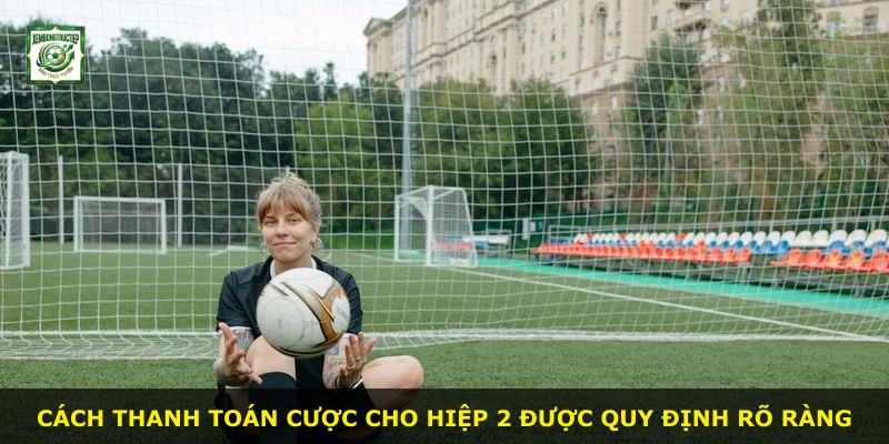 Cách thanh toán cược cho hiệp 2 được quy định rõ ràng