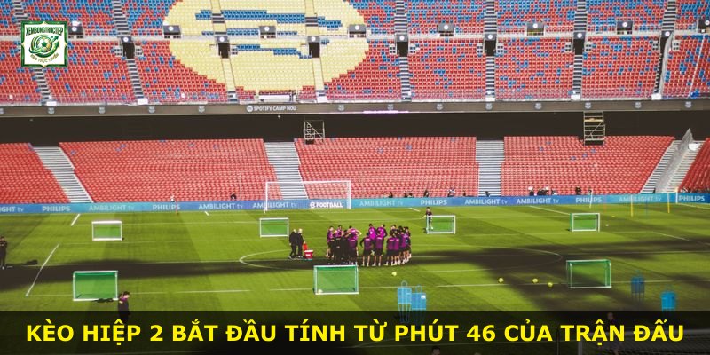 Kèo hiệp 2 bắt đầu tính từ phút 46 của trận đấu