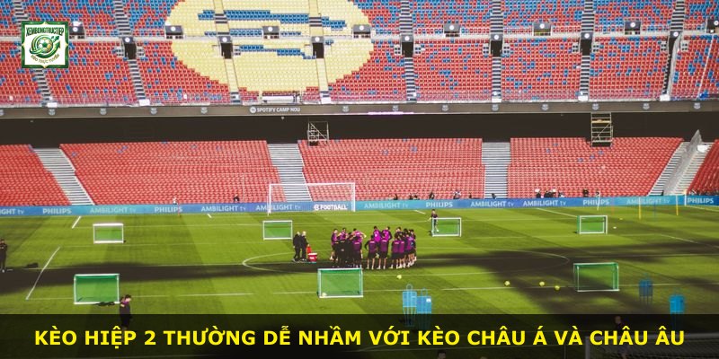 Kèo hiệp 2 thường dễ nhầm với kèo châu Á và châu Âu