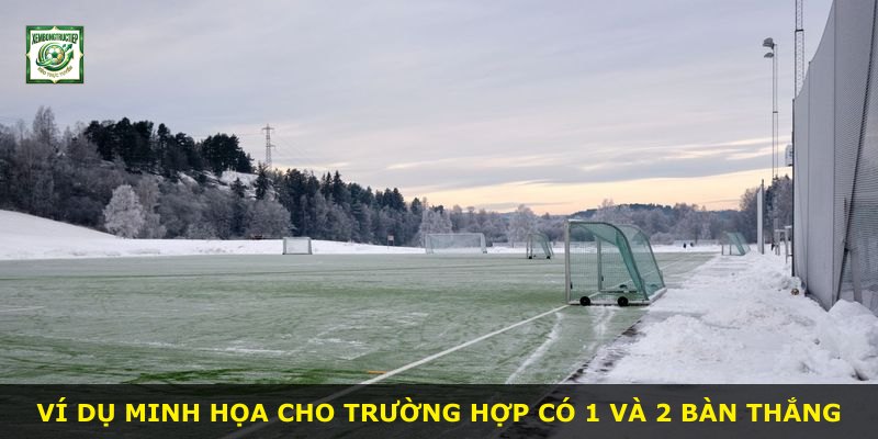 Ví dụ minh họa cho trường hợp có 1 và 2 bàn thắng