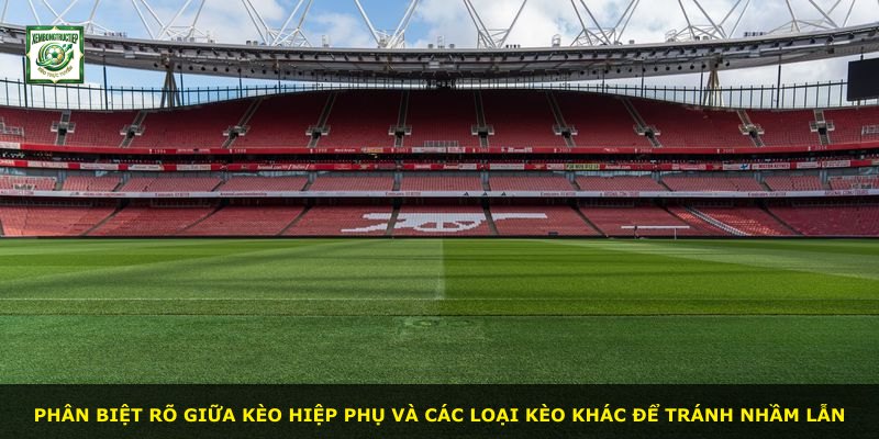 Phân biệt rõ giữa kèo hiệp phụ và các loại kèo khác để tránh nhầm lẫn