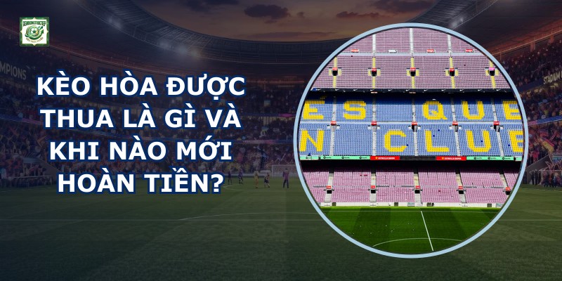 Kèo Hòa Được Thua Là Gì