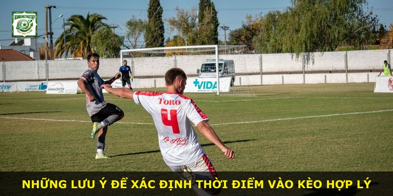 Những lưu ý để xác định thời điểm vào kèo hợp lý