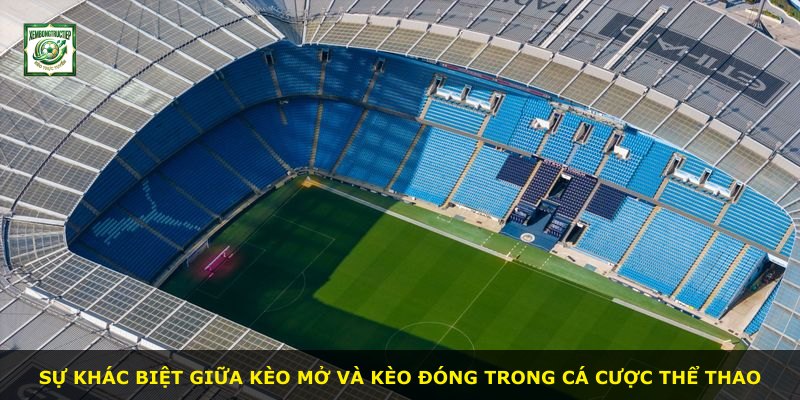Sự khác biệt giữa kèo mở và kèo đóng trong cá cược thể thao