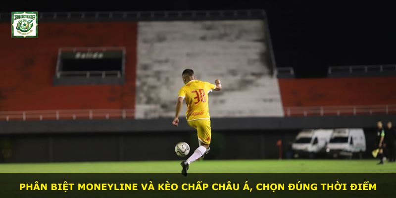 Phân biệt Moneyline và kèo chấp châu Á, chọn đúng thời điểm