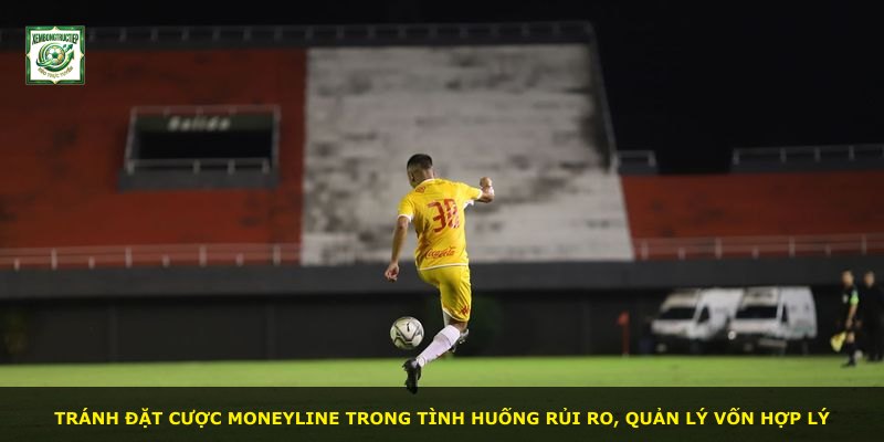 Tránh đặt cược Moneyline trong tình huống rủi ro, quản lý vốn hợp lý