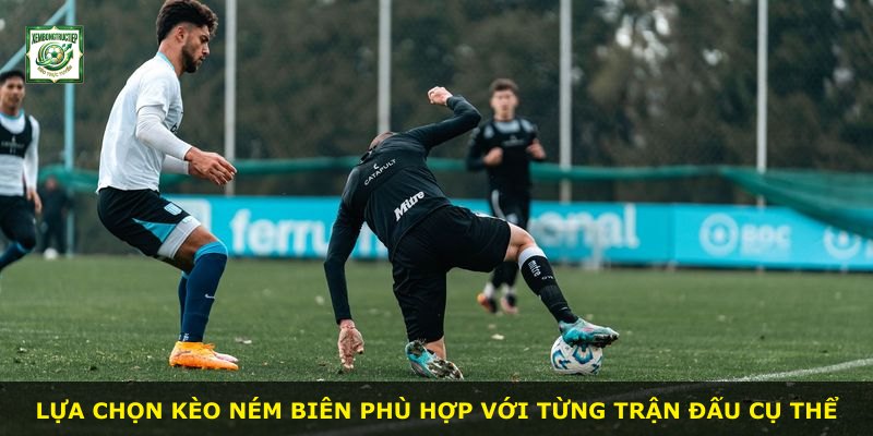 Lựa chọn Kèo Ném Biên phù hợp với từng trận đấu cụ thể