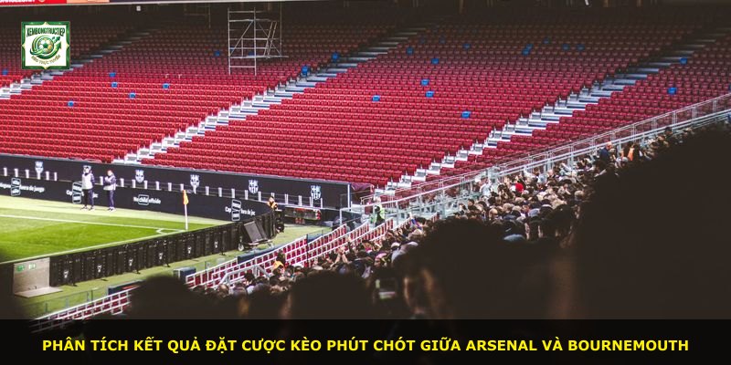 Phân tích kết quả đặt cược kèo phút chót giữa Arsenal và Bournemouth