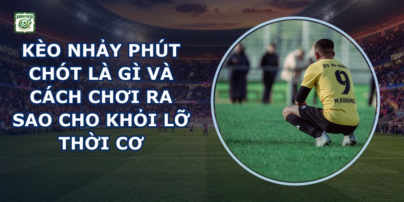 Kèo Nhảy Phút Chót