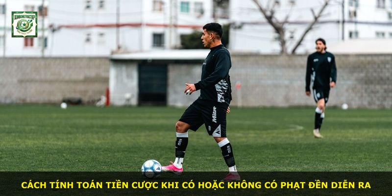 Cách tính toán tiền cược khi có hoặc không có phạt đền diễn ra