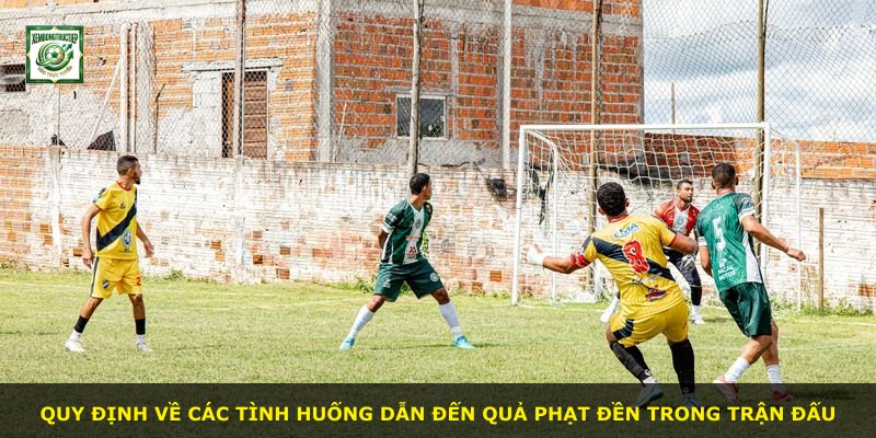 Quy định về các tình huống dẫn đến quả phạt đền trong trận đấu