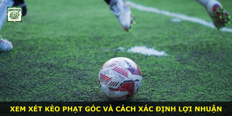 Xem xét kèo phạt góc và cách xác định lợi nhuận