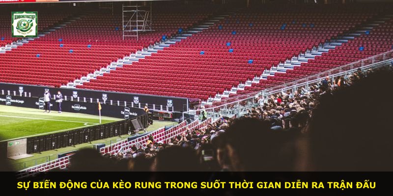 Sự biến động của kèo rung trong suốt thời gian diễn ra trận đấu
