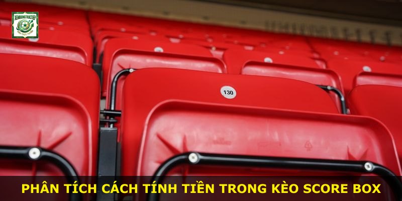Phân tích cách tính tiền trong kèo Score Box