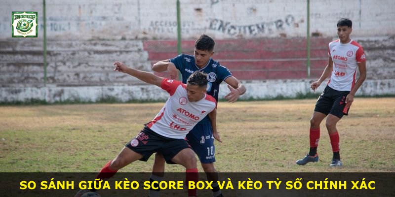 So sánh giữa kèo Score Box và kèo tỷ số chính xác
