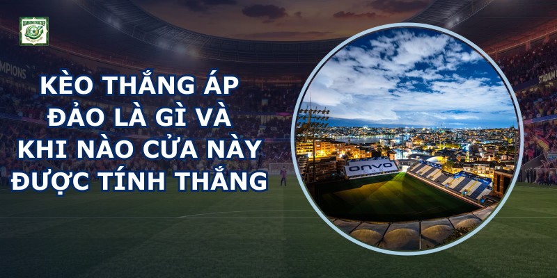 Kèo Thắng Áp Đảo Là Gì