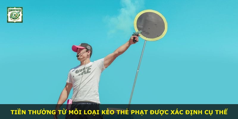 Tiền thưởng từ mỗi loại kèo thẻ phạt được xác định cụ thể