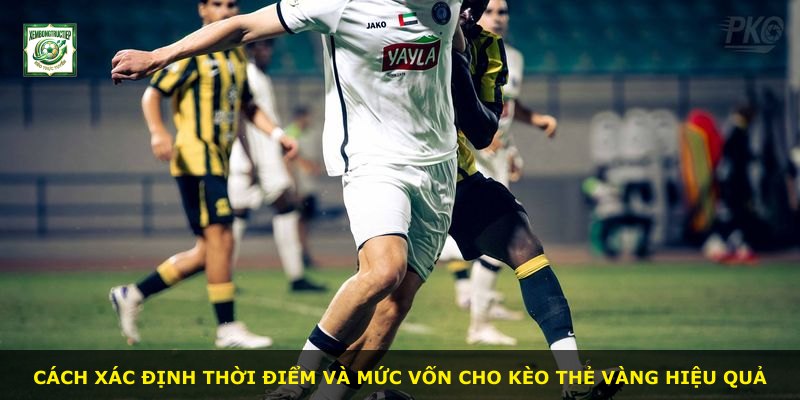 Cách xác định thời điểm và mức vốn cho kèo thẻ vàng hiệu quả
