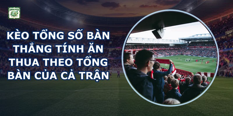 Kèo Tổng Số Bàn Thắng