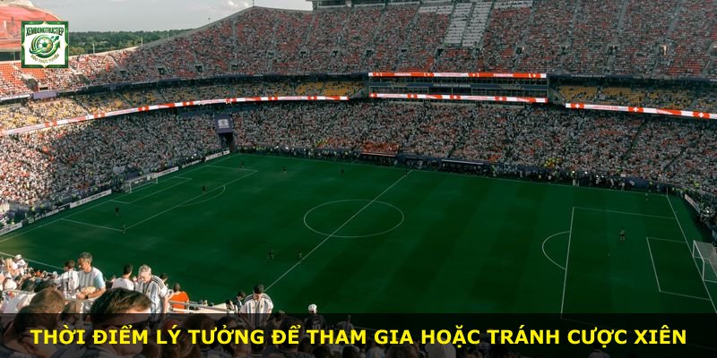Thời điểm lý tưởng để tham gia hoặc tránh cược Xiên