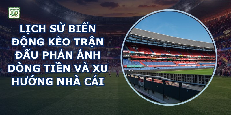 Lịch Sử Biến Động Kèo Trận Đấu