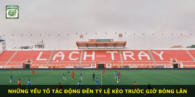 Những yếu tố tác động đến tỷ lệ kèo trước giờ bóng lăn