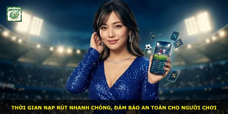 Thời gian nạp rút nhanh chóng, đảm bảo an toàn cho người chơi