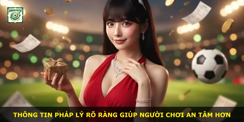 Thông tin pháp lý rõ ràng giúp người chơi an tâm hơn
