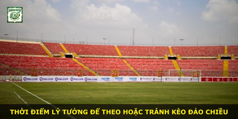 Thời điểm lý tưởng để theo hoặc tránh kèo đảo chiều